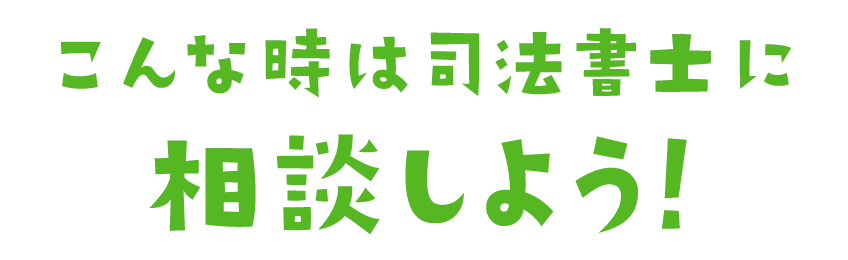 こんな時は司法書士に相談しよう!